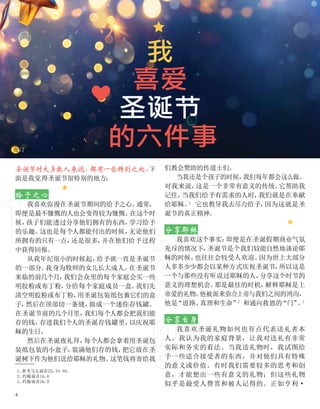 1
1
2
2
3
3
圣诞节对大多数人来说，
都有一些特别之处。
下
面是我觉得圣诞节很特别的地方：
给予之心
我喜欢弥漫在圣诞节期间的给予之心。
通常，
即便是最不慷慨的人也会变得较为慷慨。
在这个时
候，
孩子们能透过分享他们拥有的东西，
学习给予
的乐趣。
这也是每个人都能付出的时候，
无论他们
所拥有的只有一点，
还是很多，
并在他们给予过程
中获得回报。
从我年纪很小的时候起，
给予就一直是圣诞节
的一部分。
我身为牧师的女儿长大成人。
在圣诞节
来临的前几个月，
我们会众里的每个家庭会买一些
明胶粉或布丁粉，
分给每个家庭成员一盒。
我们先
清空明胶粉或布丁粉，
用圣诞包装纸包裹它们的盒
子，
然后在顶部切一条缝，
做成一个迷你存钱罐。
在圣诞节前的几个月里，
我们每个人都会把我们能
存的钱，
存进我们个人的圣诞存钱罐里，
以庆祝耶
稣的生日。
然后在圣诞夜礼拜，
每个人都会拿着用圣诞包
装纸包装的小盒子，
装满他们存的钱，
把它放在圣
诞树下作为他们送给耶稣的礼物。
这笔钱将寄给我
们教会赞助的传道士们。
当我还是个孩子的时候，
我们每年都会这么做。
对我来说，
这是一个非常有意义的传统。
它帮助我
记住，
当我们给予有需求的人时，
我们就是在奉献
给耶稣。
1
它也教导我去尽力给予，
因为这就是圣
诞节的真正精神。
分享耶稣
我喜欢这个事实：
即便是在圣诞假期商业气氛
充斥的情况下，
圣诞节是个我们较能自然地谈论耶
稣的时候，
也往往会较受人欢迎。
因为世上大部分
人多多少少都会以某种方式庆祝圣诞节，
所以这是
一个与那些没有听说过耶稣的人，
分享这个时节的
意义的理想机会。
那是最佳的时机，
解释耶稣是上
帝爱的礼物，
他被派来弥合上帝与我们之间的鸿沟，
他是
“道路、
真理和生命”
2
和通向救恩的“门”
。
3
分享自身
我喜欢圣诞礼物如何也有点代表送礼者本
人。我认为我的家庭背景，让我对送礼有非常
实际和务实的看法。当我送礼物时，我试图给
予一些适合接受者的东西，并对他们具有特殊
的意义或价值。有时我们需要较多的思考和创
意，才能想出一些有意义的礼物；但这些礼物
似乎是最受人赞赏和被人记得的。正如亨利·
1、
参考马太福音25：
34-40。
2、
约翰福音14：
6
3、
约翰福音10：
9
我
喜爱
圣诞节
的六件事
方汀
4
 