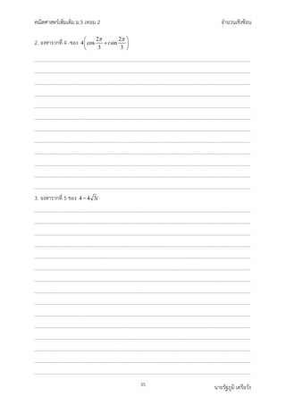 คณิตศาสตรเพิ่มเติม ม.5 เทอม 2 จำนวนเชิงซอน
35 นายรัฐภูมิ เครือวัง
2. จงหารากที่ 4 -ของ 2 2
4 cos sin
3 3
i
π π
 
+
 
 
3. จงหารากที่ 5 ของ 4 4 3i
−
 