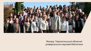Фахівці Тернопільської обласної
універсальної наукової бібліотеки
 