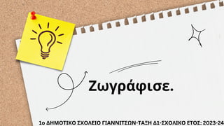 Ζωγράφισε.
1ο ΔΗΜΟΤΙΚΟ ΣΧΟΛΕΙΟ ΓΙΑΝΝΙΤΣΩΝ-ΤΑΞΗ Δ1-ΣΧΟΛΙΚΟ ΕΤΟΣ: 2023-24
 