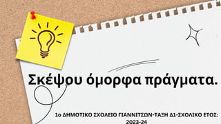 Σκέψου όμορφα πράγματα.
1ο ΔΗΜΟΤΙΚΟ ΣΧΟΛΕΙΟ ΓΙΑΝΝΙΤΣΩΝ-ΤΑΞΗ Δ1-ΣΧΟΛΙΚΟ ΕΤΟΣ:
 