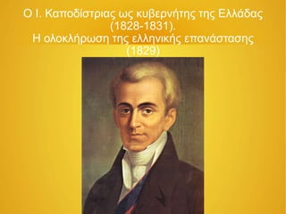 Ο Ι. Καποδίστριας ως κυβερνήτης της Ελλάδας
(1828-1831).
Η ολοκλήρωση της ελληνικής επανάστασης
(1829)
 
