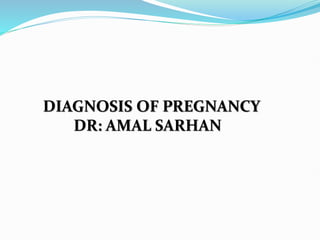 DIAGNOSIS OF PREGNANCY
DR: AMAL SARHAN
 