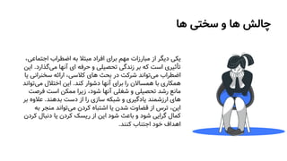 ‫چالش‬
‫ها‬ ‫سختی‬ ‫و‬ ‫ها‬
‫اجت‬ ‫اضطراب‬ ‫به‬ ‫مبتال‬ ‫افراد‬ ‫برای‬ ‫مهم‬ ‫مبارزات‬ ‫از‬ ‫دیگر‬ ‫یکی‬
،‫ماعی‬
‫می‬ ‫آنها‬ ‫ای‬ ‫حرفه‬ ‫و‬ ‫تحصیلی‬ ‫زندگی‬ ‫بر‬ ‫که‬ ‫است‬ ‫تأثیری‬
‫گذ‬
‫ارد‬
.
‫این‬
‫می‬ ‫اضطراب‬
‫سخنران‬ ‫ارائه‬ ،‫کالسی‬ ‫های‬ ‫بحث‬ ‫در‬ ‫شرکت‬ ‫تواند‬
‫یا‬ ‫ی‬
‫کند‬ ‫دشوار‬ ‫آنها‬ ‫برای‬ ‫را‬ ‫همساالن‬ ‫با‬ ‫همکاری‬
.
‫می‬ ‫اختالل‬ ‫این‬
‫ت‬
‫واند‬
‫فر‬ ‫است‬ ‫ممکن‬ ‫زیرا‬ ،‫شود‬ ‫آنها‬ ‫شغلی‬ ‫و‬ ‫تحصیلی‬ ‫رشد‬ ‫مانع‬
‫صت‬
‫بدهند‬ ‫دست‬ ‫از‬ ‫را‬ ‫سازی‬ ‫شبکه‬ ‫و‬ ‫یادگیری‬ ‫ارزشمند‬ ‫های‬
.
‫عالو‬
‫بر‬ ‫ه‬
‫می‬ ‫کردن‬ ‫اشتباه‬ ‫یا‬ ‫شدن‬ ‫قضاوت‬ ‫از‬ ‫ترس‬ ،‫این‬
‫ب‬ ‫منجر‬ ‫تواند‬
‫ه‬
‫دنبال‬ ‫یا‬ ‫کردن‬ ‫ریسک‬ ‫از‬ ‫این‬ ‫شود‬ ‫باعث‬ ‫و‬ ‫شود‬ ‫گرایی‬ ‫کمال‬
‫کردن‬
‫کنند‬ ‫اجتناب‬ ‫خود‬ ‫اهداف‬
.
 