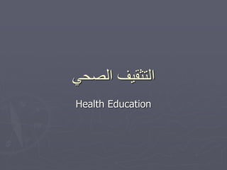 ‫الصحي‬ ‫التثقيف‬
Health Education
 