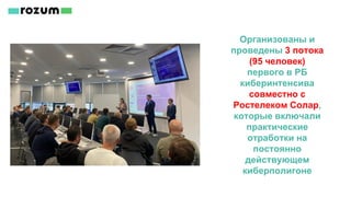 Организованы и
проведены 3 потока
(95 человек)
первого в РБ
киберинтенсива
совместно с
Ростелеком Солар,
которые включали
практические
отработки на
постоянно
действующем
киберполигоне
 