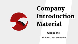 Company
Introduction
Material
株式会社グレッジ 会社紹介資料
Gledge Inc.
 