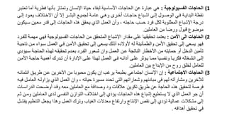 (1
‫الفسيولوجية‬ ‫الحاجات‬
:
‫فطر‬ ‫بأنها‬ ‫وتمتاز‬ ‫اإلنسان‬ ‫حياة‬ ‫لبقاء‬ ‫األساسية‬ ‫الحاجات‬ ‫عن‬ ‫عبارة‬ ‫هي‬
‫تعتبرر‬ ‫آما‬ ‫ية‬
‫يعرود‬ ‫االخرتال‬ ‫أن‬ ‫ال‬ ‫البالرر‬ ‫لجميرع‬ ‫عامرة‬ ‫وهري‬ ‫أخررى‬ ‫حاجرات‬ ‫اشرباع‬ ‫لرى‬ ‫الولرول‬ ‫فري‬ ‫البدايرة‬ ‫نقطة‬
‫لرى‬
‫سر‬ ‫معرين‬ ‫قدر‬ ‫لى‬ ‫الحاجات‬ ‫هذه‬ ‫يحقق‬ ‫الذي‬ ‫العمل‬ ‫وأن‬ ، ‫حاجته‬ ‫حسب‬ ‫فرد‬ ‫لكل‬ ‫المطلوبة‬ ‫اإلشباع‬ ‫درجة‬
‫يكون‬
‫العاملين‬ ‫من‬ ‫ورضا‬ ‫قبول‬ ‫موضوع‬
.
(2
‫األمن‬ ‫الى‬ ‫الحاجات‬
:
‫فهي‬ ‫الفسيولوجية‬ ‫الحاجات‬ ‫من‬ ‫المتحقق‬ ‫اإلشباع‬ ‫مقدار‬ ‫على‬ ‫تحقيقها‬ ‫يعتمد‬
‫للفررد‬ ‫مهمرة‬
‫سروا‬ ‫العمرل‬ ‫فري‬ ‫األمرن‬ ‫تحقيرق‬ ‫لى‬ ‫يسعى‬ ‫آذلك‬ ‫ألوالده‬ ‫له‬ ‫والطمأنينة‬ ‫األمن‬ ‫تحقيق‬ ‫لى‬ ‫يسعى‬ ‫فهو‬
‫ناحيرة‬ ‫مرن‬ ‫ء‬
‫سر‬ ‫الحاجرة‬ ‫لهرذه‬ ‫تحقيقره‬ ‫بعردم‬ ‫الفررد‬ ‫شرعور‬ ‫وان‬ ‫العمرل‬ ‫عرن‬ ‫الناتجة‬ ‫األخطار‬ ‫من‬ ‫حمايته‬ ‫أو‬ ‫الدخل‬ ‫تأمين‬
‫يؤدي‬
‫األ‬ ‫رة‬‫ر‬‫حاج‬ ‫رة‬‫ر‬‫أهمي‬ ‫ردر‬‫ر‬‫ت‬ ‫أن‬ ‫اإلدارة‬ ‫رى‬‫ر‬‫عل‬ ‫رذا‬‫ر‬‫له‬ ‫رل‬‫ر‬‫العم‬ ‫ري‬‫ر‬‫ف‬ ‫ره‬‫ر‬‫أداذ‬ ‫رى‬‫ر‬‫عل‬ ‫ر‬ ‫رؤ‬‫ر‬‫ي‬ ‫را‬‫ر‬‫مم‬ ‫ريا‬‫ر‬‫ونفس‬ ‫را‬‫ر‬‫فكري‬ ‫اله‬ ‫ر‬‫ر‬‫انال‬ ‫رى‬‫ر‬‫ل‬
‫رن‬‫ر‬‫م‬
‫العاملين‬ ‫بين‬ ‫اإلبداع‬ ‫من‬ ‫روح‬ ‫لخلق‬ ‫للعامل‬
.
(3
‫االجتماعية‬ ‫الحاجات‬
:
‫ان‬ ‫رريرق‬ ‫عرن‬ ‫اآلخرين‬ ‫من‬ ‫محبوبا‬ ‫يكون‬ ‫ن‬ ‫يرغب‬ ‫بطبعة‬ ‫اجتماعي‬ ‫اإلنسان‬ ‫ن‬
‫تماذره‬
‫ا‬ ‫يزاولره‬ ‫الذي‬ ‫العمل‬ ‫وان‬ ، ‫حياته‬ ‫مسيرة‬ ‫تحدد‬ ‫التي‬ ‫وشعاراتهم‬ ‫مبادذهم‬ ‫في‬ ‫لهم‬ ‫ومالارآته‬ ‫لآلخرين‬
‫فيره‬ ‫لعامرل‬
‫الدر‬ ‫أوضرحا‬ ‫وقرد‬ ‫معه‬ ‫العاملين‬ ‫مع‬ ‫ولداقة‬ ‫ود‬ ‫عالقات‬ ‫تكوين‬ ‫رريق‬ ‫عن‬ ‫الحاجة‬ ‫هذه‬ ‫لتحقيق‬ ‫فرلة‬
‫اسرات‬
‫العرامل‬ ‫لردى‬ ‫النفسي‬ ‫التوازن‬ ‫اختال‬ ‫لى‬ ‫يؤدي‬ ‫الحاجات‬ ‫هذه‬ ‫شباع‬ ‫يستطيع‬ ‫ال‬ ‫الذي‬ ‫العمل‬ ‫جو‬ ‫أن‬
‫رم‬ ‫ومرن‬ ‫ين‬
‫الت‬ ‫يجعل‬ ‫وهذا‬ ‫العمل‬ ‫وتر‬ ‫ياب‬ ‫ال‬ ‫معدالت‬ ‫وارتفاع‬ ‫اإلنتاج‬ ‫نقص‬ ‫لى‬ ‫تؤدي‬ ‫عمالية‬ ‫مالكالت‬ ‫لى‬
‫يفالرل‬ ‫نظيم‬
‫أهدافه‬ ‫تحقيق‬ ‫في‬
.
 