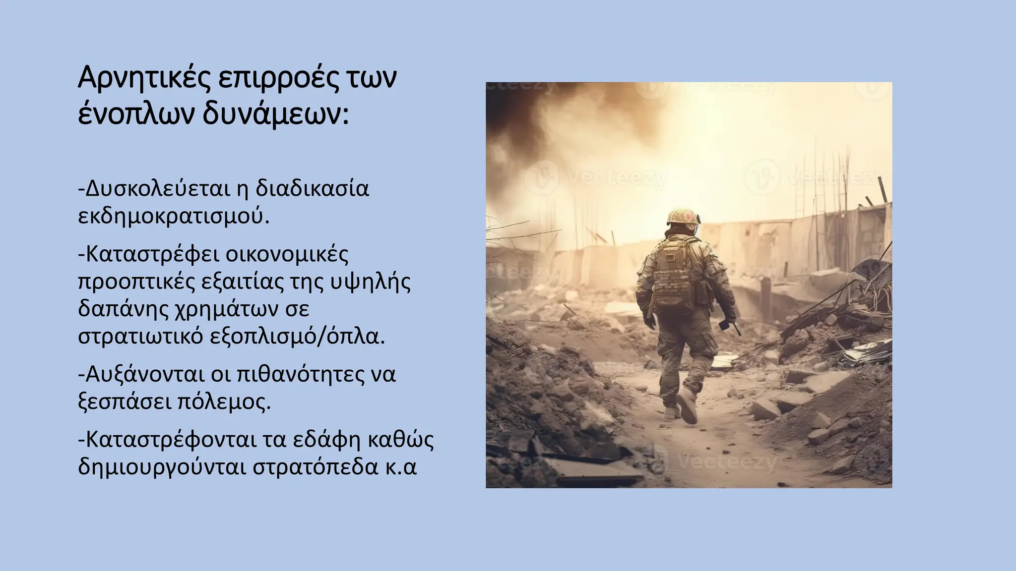 Αρνητικές επιρροές των
ένοπλων δυνάμεων:
-Δυσκολεύεται η διαδικασία
εκδημοκρατισμού.
-Καταστρέφει οικονομικές
προοπτικές εξαιτίας της υψηλής
δαπάνης χρημάτων σε
στρατιωτικό εξοπλισμό/όπλα.
-Αυξάνονται οι πιθανότητες να
ξεσπάσει πόλεμος.
-Καταστρέφονται τα εδάφη καθώς
δημιουργούνται στρατόπεδα κ.α
 