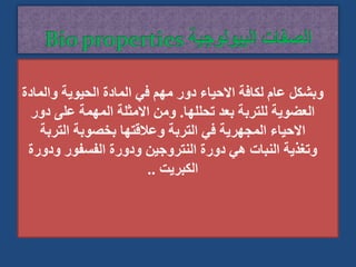 
‫والم‬ ‫الحيوية‬ ‫المادة‬ ‫في‬ ‫مهم‬ ‫دور‬ ‫االحياء‬ ‫لكافة‬ ‫عام‬ ‫وبشكل‬
‫ادة‬
‫تحللها‬ ‫بعد‬ ‫للتربة‬ ‫العضوية‬
.
‫دو‬ ‫على‬ ‫المهمة‬ ‫االمثلة‬ ‫ومن‬
‫ر‬
‫التربة‬ ‫بخصوبة‬ ‫وعالقتها‬ ‫التربة‬ ‫في‬ ‫المجهرية‬ ‫االحياء‬
‫ودو‬ ‫الفسفور‬ ‫ودورة‬ ‫النتروجين‬ ‫دورة‬ ‫هي‬ ‫النبات‬ ‫وتغذية‬
‫رة‬
‫الكبريت‬
..
 