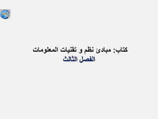 ‫المعلومات‬ ‫تقنيات‬ ‫و‬ ‫نظم‬ ‫مبادئ‬ ‫كتاب‬
:
‫الثالث‬ ‫الفصل‬
 