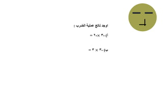 ‫الضرب‬ ‫عملية‬ ‫ناتج‬ ‫اوجد‬
:
‫أ‬
)
-
٣
×
-
٢
=
‫ب‬
)
-
٣
×
٣
=
 