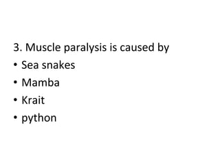 3. Muscle paralysis is caused by
• Sea snakes
• Mamba
• Krait
• python
 