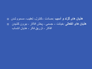  ‫آسیب‬ ‫و‬ ‫گزند‬ ‫های‬ ‫هذیان‬
:
‫حسادت‬
–
‫کنترل‬
-
‫تعقیب‬
-
‫شدن‬ ‫مسموم‬
 ‫انفعالی‬ ‫های‬ ‫هذیان‬
:
‫خیانت‬
–
‫جسمی‬
-
‫افکار‬ ‫پخش‬
-
‫کشیدن‬ ‫بیرون‬
‫افکار‬
-
‫فکر‬ ‫تزریق‬
-
‫انتساب‬ ‫هذیان‬
 
