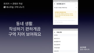 동네 생활.
작성하기 편하게끔
구역 지어 보여줘요
트리거 -> 콘텐츠 작성
당근마켓
동네 커뮤니티
☑ 대나무숲 구역 나누기
 