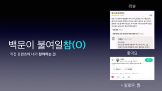 백문이 불여일참(O)
리뷰
좋아요
+ 팔로우, 찜⋯
직접 콘텐츠에 내가 참여하는 것
 