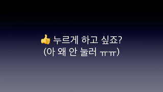 👍 누르게 하고 싶죠?
(아 왜 안 눌러 ㅠㅠ)
 