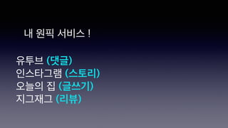 유투브 (댓글)
인스타그램 (스토리)
오늘의 집 (글쓰기)
지그재그 (리뷰)
내 원픽 서비스 !
 