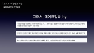 그래서, 메이크업룩 ing
트리거 -> 콘텐츠 작성
☑ 대나무숲 만들기
 