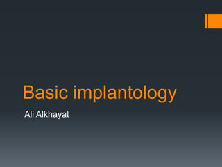 Basic implantology
Ali Alkhayat
 