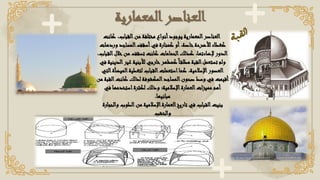 ‫المعمارية‬‫العناصر‬
‫المعمارية‬‫العناصر‬
‫يوجود‬
‫ك‬ ،‫القباب‬‫من‬ ‫مختلفة‬ ‫أنواع‬
‫انت‬
‫ورد‬ ‫المساجد‬‫أسقف‬‫في‬ ‫كمنارة‬ ‫أو‬ ،‫خاصة‬‫لألضرحة‬ ‫كغطاء‬
‫هات‬
‫ا‬‫خالل‬‫من‬ ‫تسقف‬ ‫كانت‬ ‫الحمامات‬‫كذلك‬ ،‫إلضاءتها‬ ‫الدور‬
،‫لقباب‬
‫غير‬ ‫لألبنية‬ ‫خارجي‬‫كمظهر‬ً‫ا‬‫مطلق‬ ‫القبة‬‫تستعمل‬ ‫ولم‬
‫في‬ ‫الدينية‬
‫المي‬‫لتغطية‬ ‫القباب‬‫استعملت‬‫كما‬ ،‫اإلسالمية‬‫العصور‬
‫التي‬‫ضأة‬
‫كانت‬ ‫لذلك‬ ‫المكشوفة‬‫المساجد‬‫صحون‬ ‫وسط‬ ‫في‬ ‫أقيمت‬
‫من‬ ‫القبة‬
‫ف‬ ‫استخدمها‬‫لكثرة‬ ‫وذلك‬ ‫اإلسالمية؛‬‫العمارة‬‫مميزات‬ ‫أهم‬
‫ي‬
‫مبانيها‬
.
‫الطوب‬‫من‬ ‫اإلسالمية‬‫العمارة‬‫تاريخ‬ ‫في‬ ‫القباب‬‫بنيت‬
‫والحجارة‬
‫والخشب‬
‫ة‬‫ب‬‫ق‬‫ل‬‫ا‬
 