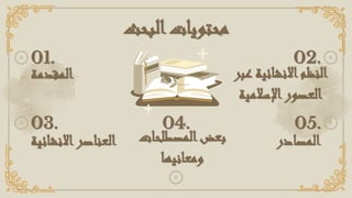 ‫البحث‬‫محتويات‬
‫المقدمة‬
01.
‫االنشائي‬‫العناصر‬
‫ة‬
03.
‫عبر‬ ‫االنشائية‬‫النظم‬
‫اإلسالمية‬‫العصور‬
02.
‫المصادر‬
05.
> <
<
> <
<
‫المصطلحات‬‫بعض‬
‫ومعانيها‬
04.
 