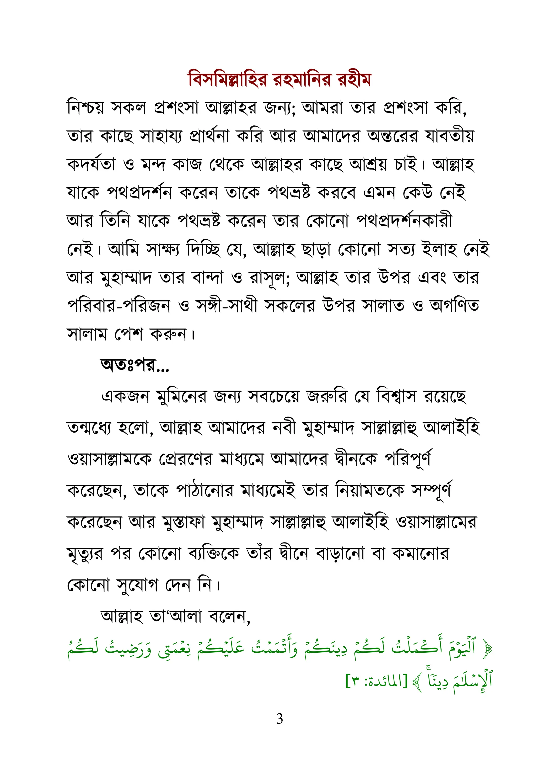 3
কফ঳কভল্লাক঴য য঴ভাকনয য঴ীভ
কনশ্চয় ঳ির প্র঱াং঳া াঅল্লা঴য েনয; াঅভযা তায প্র঱াং঳া িকয,
তায িাজে ঳া঴াময প্রােথনা িকয াঅয াঅভাজদয া঄ন্তজযয মাফতীয়
িদমথতা ঑ ভন্দ িাে থেজি াঅল্লা঴য িাজে াঅশ্রয় চাাআ। াঅল্লা঴
মাজি ঩েপ্রদ঱থন িজযন তাজি ঩েভ্রষ্ট িযজফ এভন থিাঈ থনাআ
াঅয কতকন মাজি ঩েভ্রষ্ট িজযন তায থিাজনা ঩েপ্রদ঱থনিাযী
থনাআ। াঅকভ ঳াক্ষ্য কদকি থম, াঅল্লা঴ োড়া থিাজনা ঳তয াআরা঴ থনাআ
াঅয ভু঴াম্মাদ তায ফান্দা ঑ যা঳ূর; াঅল্লা঴ তায াঈ঩য এফাং তায
঩কযফায-঩কযেন ঑ ঳ঙ্গী-঳ােী ঳িজরয াঈ঩য ঳ারাত ঑ া঄গকিত
঳ারাভ থ঩঱ িরুন।
া঄তাঃ঩য...
এিেন ভুকভজনয েনয ঳ফজচজয় েরুকয থম কফশ্বা঳ যজয়জে
তন্মজধয ঴জরা, াঅল্লা঴ াঅভাজদয নফী ভু঴াম্মাদ ঳াল্লাল্লাহু াঅরাাআক঴
঑য়া঳াল্লাভজি থপ্রযজিয ভাধযজভ াঅভাজদয দ্বীনজি ঩কয঩ূিথ
িজযজেন, তাজি ঩াঠাজনায ভাধযজভাআ তায কনয়াভতজি ঳ম্পূিথ
িজযজেন াঅয ভুস্তাপা ভু঴াম্মাদ ঳াল্লাল্লাহু াঅরাাআক঴ ঑য়া঳াল্লাজভয
ভৃতু যয ঩য থিাজনা ফযকিজি তাাঁয দ্বীজন ফাড়াজনা ফা িভাজনায
থিাজনা ঳ুজমাগ থদন কন।
াঅল্লা঴ তা―াঅরা ফজরন,
﴿
‫َم‬ ‫َيۡل‬ ‫َم‬ ‫َيۡل‬
‫ٱ‬
‫ُت‬ ‫َيۡل‬ ‫َم‬ ‫َيۡل‬ ‫َم‬
‫َيۡل‬ ‫ُت‬ ‫َم‬
‫َيۡل‬ ‫ُت‬ ‫َم‬‫ي‬ ‫ِد‬
‫ُت‬ ‫َيۡل‬ ‫َم‬ ‫َيۡل‬ ‫َم‬ ‫َم‬
‫َيۡل‬ ‫ُت‬ ‫َيۡل‬ ‫َم‬ ‫َم‬
‫ِد‬
‫َم‬ ‫َيۡل‬ ‫ِد‬
‫ُت‬ ‫ِد‬ ‫َم‬ ‫َم‬
‫ُت‬ ‫ُت‬ ‫َم‬
‫َم‬ ‫َم‬ ‫َيۡل‬
‫ِد‬
‫َيۡل‬
‫ٱ‬
‫ۚا‬
‫ٗن‬‫ي‬ ‫ِد‬
﴾
[
‫دة‬‫املائ‬
:
٣
]
 