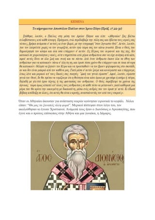 Όταν οι Αθηναίοι άκουσαν για ανάσταση νεκρών κούνησαν ειρωνικά το κεφάλι. Άλλοι
είπαν: “Θα μας τα ξαναπείς άλλη φορά”. Μερικοί πίστεψαν στον λόγο του, τον
ακολούθησαν κι έγιναν Χριστιανοί. Ανάμεσά τους ήταν ο Διονύσιος ο Αρεοπαγίτης, που
έγινε και ο πρώτος επίσκοπος στην Αθήνα και μια γυναίκα, η Δάμαρις.
 