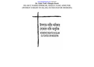 www.banglainternet.com represents
Dr. Zakir Naik’s Bangla Ebook
ISLAM E NARIR ODHIKAR, SEKELE NAKI ADHUNIK
(WOMEN’S RIGHT IN ISLAM, OUTDATED OR MODERN)
Contents
 