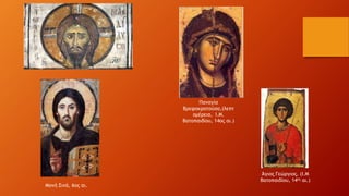 Μονή Σινά, 6ος αι.
Παναγία
Βρεφοκρατούσα,(λεπτ
ομέρεια, Ι.Μ.
Βατοπαιδίου, 14ος αι.)
Άγιος Γεώργιος. (Ι.Μ
Βατοπαιδίου, 14ος αι.)
 