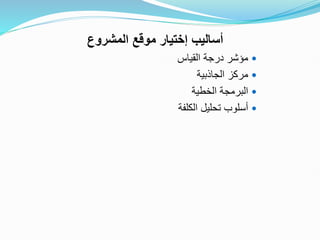 ‫أساليب‬
‫إختيار‬
‫المشروع‬ ‫موقع‬

‫القياس‬ ‫درجة‬ ‫مؤشر‬

‫الجاذبية‬ ‫مركز‬

‫الخطية‬ ‫البرمجة‬

‫الكلفة‬ ‫تحليل‬ ‫أسلوب‬
 