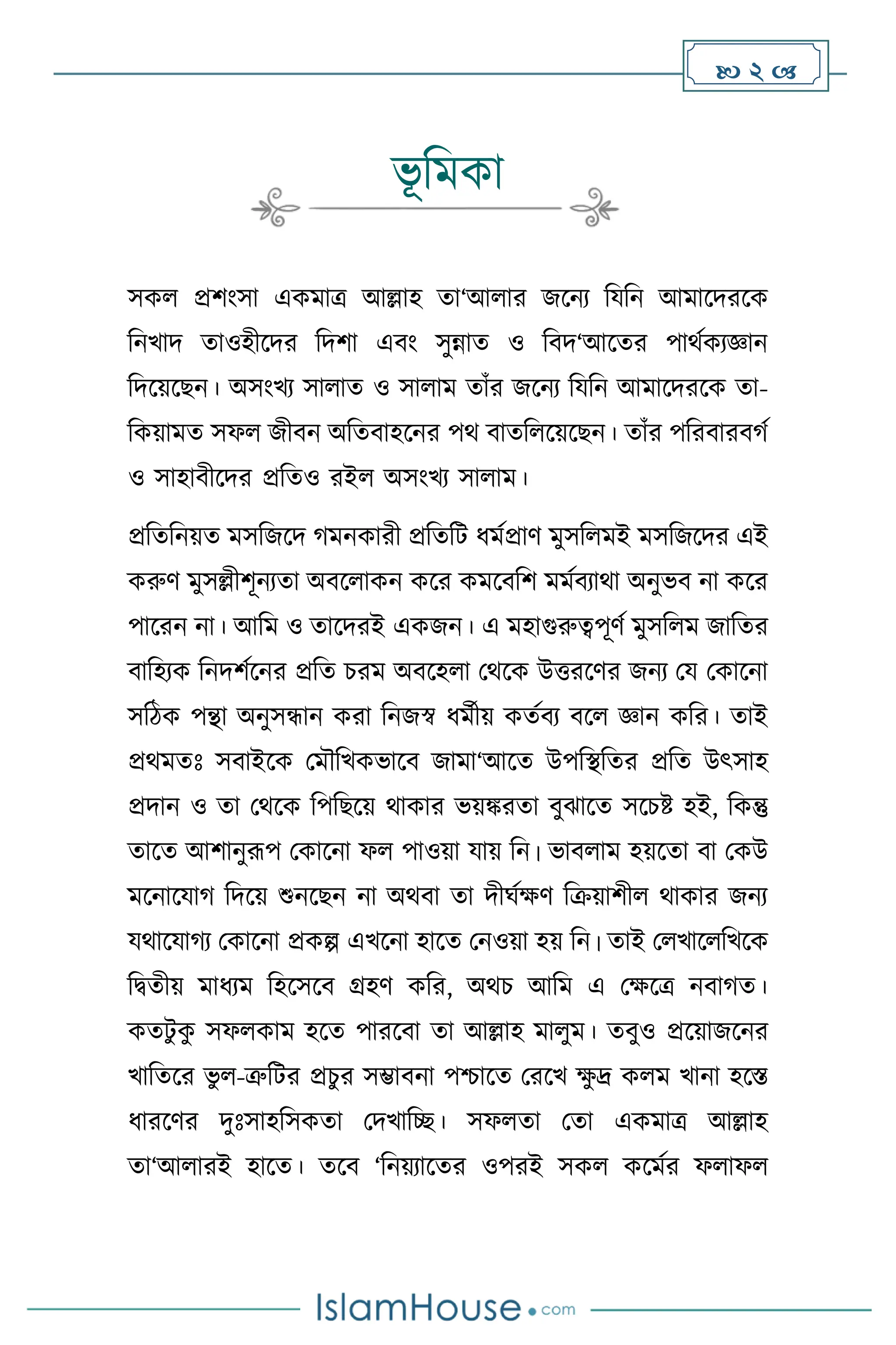  2 
ভূ বমকা
সক প্রিাংসা একমাত্র আল্লাহ ো‘আ ার জসনে বযবন আমাসদরসক
বনখাদ োওহীসদর বদিা এিাং সুন্নাে ও বিদ‘আসের পার্থকেজ্ঞান
বদসয়সছন। অসাংখে সা াে ও সা াম োাঁর জসনে বযবন আমাসদরসক ো-
বকয়ামে সফ জীিন অবেিাহসনর পর্ িােব সয়সছন। োাঁর পবরিারির্থ
ও সাহািীসদর প্রবেও রই অসাংখে সা াম।
প্রবেবনয়ে মসবজসদ র্মনকারী প্রবেবি ধমথপ্রাি মুসব মই মসবজসদর এই
করুি মুসল্লীিূনেো অিস াকন কসর কমসিবি মমথিোর্া অনুভি না কসর
পাসরন না। আবম ও োসদরই একজন। এ মহাগুরুত্বপূিথ মুসব ম জাবের
িাবহেক বনদিথসনর প্রবে চরম অিসহ া মর্সক উত্তরসির জনে ময মকাসনা
সবিক পন্থা অনুসন্ধান করা বনজস্ব ধমথীয় কেথিে িস জ্ঞান কবর। োই
প্রর্মেঃ সিাইসক মমৌবখকভাসি জামা‘আসে উপবিবের প্রবে উৎসাহ
প্রদান ও ো মর্সক বপবছসয় র্াকার ভয়ঙ্করো িুঝাসে সসচষ্ট হই, বকন্তু
োসে আিানুরূপ মকাসনা ফ পাওয়া যায় বন। ভাি াম হয়সো িা মকউ
মসনাসযার্ বদসয় শুনসছন না অর্িা ো দীর্থক্ষি বক্রয়ািী র্াকার জনে
যর্াসযার্ে মকাসনা প্রকল্প এখসনা হাসে মনওয়া হয় বন। োই ম খাস বখসক
বিেীয় মাধেম বহসসসি গ্রহি কবর, অর্চ আবম এ মক্ষসত্র নিার্ে।
কেিু ক
ু সফ কাম হসে পারসিা ো আল্লাহ মা ুম। েিুও প্রসয়াজসনর
খাবেসর ভু -ত্রুবির প্রচুর সম্ভািনা পশ্চাসে মরসখ ক্ষ
ু দ্র ক ম খানা হসস্ত
ধারসির দুঃসাহবসকো মদখাবি। সফ ো মো একমাত্র আল্লাহ
ো‘আ ারই হাসে। েসি ‘বনয়োসের ওপরই সক কসমথর ফ াফ
 