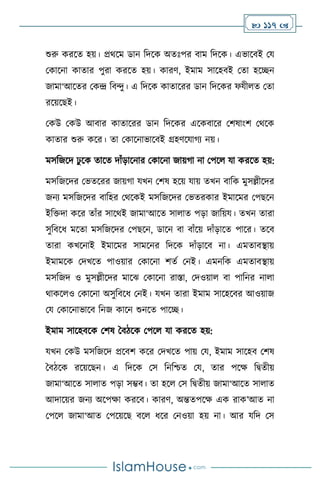  117 
শুরু করসে হয়। প্রর্সম ডান বদসক অেঃপর িাম বদসক। এভাসিই ময
মকাসনা কাোর পুরা করসে হয়। কারি, ইমাম সাসহিই মো হসিন
জামা‘আসের মকে বিেু। এ বদসক কাোসরর ডান বদসকর ফযী ে মো
রসয়সছই।
মকউ মকউ আিার কাোসরর ডান বদসকর এসকিাসর মিষাাংি মর্সক
কাোর শুরু কসর। ো মকাসনাভাসিই গ্রহিসযার্ে নয়।
মসবজসদ ঢু সক োসে দাাঁড়াসনার মকাসনা জায়র্া না মপস যা করসে হয়:
মসবজসদর মভেসরর জায়র্া যখন মিষ হসয় যায় েখন িাবক মুসল্লীসদর
জনে মসবজসদর িাবহর মর্সকই মসবজসদর মভেরকার ইমাসমর মপছসন
ইবক্তদা কসর োাঁর সাসর্ই জামা‘আসে সা াে পড়া জাবয়য। েখন োরা
সুবিসধ মসো মসবজসদর মপছসন, ডাসন িা িাাঁসয় দাাঁড়াসে পাসর। েসি
োরা কখসনাই ইমাসমর সামসনর বদসক দাাঁড়াসি না। এমোিিায়
ইমামসক মদখসে পাওয়ার মকাসনা িেথ মনই। এমনবক এমোিিায়
মসবজদ ও মুসল্লীসদর মাসঝ মকাসনা রাস্তা, মদওয়া িা পাবনর না া
র্াকস ও মকাসনা অসুবিসধ মনই। যখন োরা ইমাম সাসহসির আওয়াজ
ময মকাসনাভাসি বনজ কাসন শুনসে পাসি।
ইমাম সাসহিসক মিষ দিিসক মপস যা করসে হয়:
যখন মকউ মসবজসদ প্রসিি কসর মদখসে পায় ময, ইমাম সাসহি মিষ
দিিসক রসয়সছন। এ বদসক মস বনবশ্চে ময, োর পসক্ষ বিেীয়
জামা‘আসে সা াে পড়া সম্ভি। ো হস মস বিেীয় জামা‘আসে সা াে
আদাসয়র জনে অসপক্ষা করসি। কারি, অন্তেপসক্ষ এক রাক’আে না
মপস জামা‘আে মপসয়সছ িস ধসর মনওয়া হয় না। আর যবদ মস
 