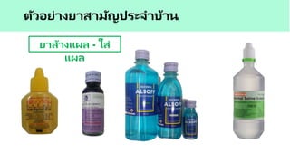 ตัวอย่างยาสามัญประจาบ้าน
ยาล้างแผล - ใส่
แผล
 
