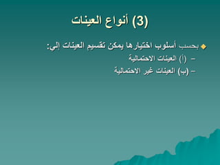 (
3
)
‫العينات‬ ‫أنواع‬

‫بحسب‬
‫اختيارها‬ ‫أسلوب‬
‫إلي‬ ‫العينات‬ ‫تقسيم‬ ‫يمكن‬
:
–
(
‫أ‬
)
‫االحتمالية‬ ‫العينات‬
–
(
‫ب‬
)
‫االحتمالية‬ ‫غير‬ ‫العينات‬
 
