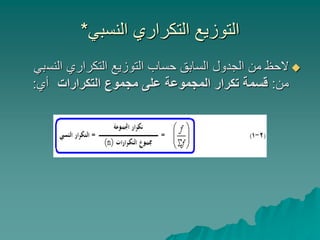 ‫النسبي‬ ‫التكراري‬ ‫التوزيع‬
*

‫النس‬ ‫التكراري‬ ‫التوزيع‬ ‫حساب‬ ‫السابق‬ ‫الجدول‬ ‫من‬ ‫الحظ‬
‫بي‬
‫من‬
:
‫التكرارات‬ ‫مجموع‬ ‫على‬ ‫المجموعة‬ ‫تكرار‬ ‫قسمة‬
‫أي‬
:
 