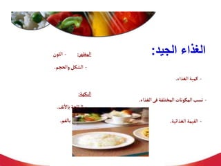 ‫الغذاء‬
‫الجيد‬
:
-
‫الغذاء‬‫كمية‬
.
-
‫فى‬‫المختلفة‬ ‫المكونات‬‫نسب‬
‫الغذاء‬
.
-
‫الغذائية‬‫القيمة‬
.
‫المظهر‬
:
-
‫اللون‬
-
‫والحجم‬‫الشكل‬
.
‫النكهة‬
:
-
‫نف‬
‫أ‬
‫بال‬‫ائحة‬‫ر‬‫ال‬
.
-
‫بالفم‬‫الطعم‬
.
 
