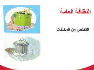 ‫العامة‬ ‫النظافة‬
‫المخلفات‬ ‫من‬ ‫التخلص‬
 