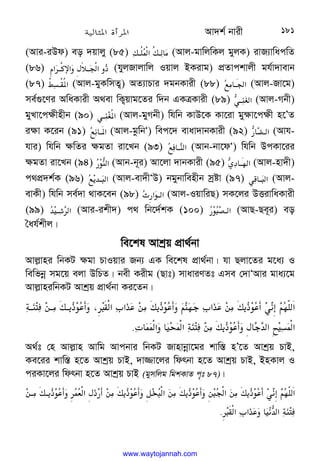 Av`k© bvix 181
(Avi-iDd) eo `qvjy (85) 

s@6‫א‬6s@ 
( (Avj-gvwjwKj gyjK) ivR¨vwacwZ
(86) 

a‫א‬@[Š‫א‬
Fde@
Q‫א‬
_ (hyjRvjvwj Iqvj BKivg) cÖZvckvjx gh©v`vevb
(87) 
67!@]6‚‫א‬ (Avj-gyKwmZ¡) AZ¨vPvi `gbKvix (88) 

ƒ( @‫א‬ (Avj-Rv‡g)
me©¸‡Yi AwaKvix A_ev wK¡qvg‡Zi w`b GKÎKvix (89) 
@;
‫א‬
l
L (Avj-Mbx)
gyLv‡c¶xnxb (90) 
L@;6‚‫א‬ (Avj-gyMbx) whwb KvD‡K Kv‡iv gy¶v‡c¶x n‡ÕZ
i¶v K‡ib (91) 

ƒ @‚‫א‬ (Avj-gzwbÔ) wec‡` evav`vbKvix (92) 
l
$ 
q@‫א‬ (Avh-
hvi) whwb ¶wZi ¶gZv iv‡Lb (93) 

ƒ @
;‫א‬ (Avb-bv‡dÔ) whwb DcKv‡ii
¶gZv iv‡Lb (94) 
$+l
;‫א‬ (Avb-b~i) Av‡jv `vbKvix (95) 
l
wU @‡‫א‬ (Avj-nv`x)
c_cÖ`k©K (96) 

ƒ3H@
I‫א‬ (Avj-ev`xÔD) bgybvwenxb mªóv (97) 
L @
I‫א‬ (Avj-
evKx) whwb me©`v _vK‡eb (98) 

z$‫א‬
+@‫א‬ (Avj-IqvwiQ) mK‡ji DËivwaKvix
(99) 
H@@S‫א‬ (Avi-ikx`) c_ wb‡`©kK (100) 
$+
I
@@‫א‬ (AvQ-Qe~i) eo
ˆah©kxj|
we‡kl Avkªq cÖv_©bv
Avj−vni wbKU ¶gv PvIqvi Rb¨ GK we‡kl cÖv_©bv| hv Qjv‡Zi g‡a¨ I
wewfbœ mg‡q ejv DwPZ| bex Kixg (Qvt) mvaviYZt Gme †`vÔAvi gva¨‡g
Avj−vniwbKU Avkªq cÖv_©bv Ki‡Zb|






+
.%

C
;
0
M,‫א‬
-
./(s
_+
.%
L:
B
C
0–‫א‬









c@
;/@(s@
_+
.%
،I]‫א‬,‫א‬
-
./(s
_
 ‫א‬
 
‫א‬c
;/(s
_+
.%
F 
M
H‫א‬~!‫א‬
.
 
A_©t †n Avj−vn Avwg Avcbvi wbKU Rvnvbœv‡gi kvw¯— nÕ‡Z Avkªq PvB,
Ke‡ii kvw¯— n‡Z Avkªq PvB, `v¾v‡ji wdrbv n‡Z Avkªq PvB, BnKvj I
ciKv‡ji wdrbv n‡Z Avkªq PvB (gymwjg wgkKvZ c„t 87)|












/@(s@
_+
.%

T‫א‬F
_$%/(s
_+
.%
oh
I‫א‬
/(s
_+
.%
/I
Q‫א‬
/(s
_+
.%L:
B
C
0–‫א‬
I]‫א‬,‫א‬
-
.
 
l
H‫א‬c
;
.
 
www.waytojannah.com
 