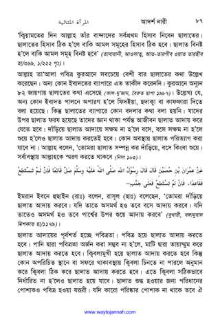 Av`k© bvix 87
ÔwK¡qvg‡Zi w`b Avj−vn Zvui ev›`v‡`i me©cÖ_g wnmve wb‡eb Qvjv‡Zi|
Qvjv‡Zi wnmve wVK nÕ‡j evwK Avgj mg~‡ni wnmve wVK n‡e| QvjvZ webó
nÕ‡j evwK Avgj mg~n webó n‡eÕ (Zvevivbx, AvImvZ¡, AvZ-ZviMxe IqvZ Zvinxe
nv/369, 1/222 c„t)|
Avj−vn ZvÔAvjv cweÎ KziAv‡b me‡P‡q †ekx evi Qvjv‡Zi K_v D‡j−L
K‡i‡Qb| Ab¨ †Kvb Bev`‡Zi e¨vcv‡i GZ ZvKx` K‡ibwb| KziAv‡b Ab~¨b
82 RvqMvq Qvjv‡Zi K_v G‡m‡Q (Avj-gyÔRvg, ˆei“Z Qvcv 1987)| D‡j−L¨ †h,
Ab¨ †Kvb Bev`Z cvj‡b AcviM nÕ‡j wd`Bqv, Q`vK¡v ev Kvddviv w`‡Z
ejv n‡q‡Q| wKš‘ Qvjv‡Zi e¨vcv‡i †Kvb e`jvi K_v ejv nqwb| hv‡`i
Dci QvjvZ dih n‡q‡Q Zv‡`i Ávb _vKv ch©š— AvRxeb QvjvZ Av`vq K‡i
†h‡Z n‡e| `vuwo‡q QvjvZ Av`v‡q m¶g bv nÕ‡j e‡m, e‡m m¶g bv nÕ‡j
ï‡q nÕ‡jI QvjvZ Av`vq Ki‡ZB n‡e| †Kvb Ae¯’vq QvjvZ cwiZ¨vM Kiv
hv‡e bv| Avj−vn e‡jb, Ô†Zvgiv QvjvZ m¤úbœ Ki `uvwo‡q, e‡m wKsev ï‡q|
me©ve¯’vq Avj−vn‡K ¯§iY Ki‡Z _vK‡e (wbmv 103)|















ƒ5
!@
KC@W 'm :
o
E
C4
8
D
.6‫א‬4
E‫א‬
F+
8$
F 
F G/
 /
W‫א‬./
.

!KCW،‫'א‬
H. ]
 ;
M
Tƒ5
−
 
Bgivb Be‡b ûQvBb (ivt) e‡jb, ivm~j (Qvt) e‡j‡Qb, Ô†Zvgiv `vuwo‡q
QvjvZ Av`vq Ki‡e| hw` Zv‡Z Amg_© nI Z‡e e‡m Av`vq Ki‡e| hw`
Zv‡ZI Amg_© nI Z‡e cv‡k¦©i Dci ï‡q Av`vq Ki‡eÕ (eyLvix, e½vbyev`
wgkKvZ nv/1179)|
QvjvZ Av`v‡qi c~e©kZ© n‡”Q cweÎZv| cweÎ n‡q QvjvZ Av`vq Ki‡Z
n‡e| cvwb Øviv cweÎZv AR©b Kiv m¤¢e bv nÕ‡j, gvwU Øviv Zvqv¤§yg K‡i
QvjvZ Av`vq Ki‡Z n‡e| wK¡ejvgyLx n‡q QvjvZ Av`vq Ki‡Z n‡e wKš‘
†Kvb AcwiwPZ ¯’v‡b ev md‡i _vKve¯’vq wK¡ejv wPb‡Z bv cvi‡j Abygvb
K‡i wK¡ejv wVK K‡i QvjvZ Av`vq Ki‡Z n‡e| G‡Z wK¡ejv mwVKfv‡e
wba©vwiZ bv nÕ‡jI QvjvZ n‡q hv‡e| QvjvZ ï× nIqvi Rb¨ cwiav‡bi
†cvkvKI cweÎ nIqv hiƒix| hw` Kv‡iv cwi®‹vi †cvkvK bv _v‡K Z‡e H
www.waytojannah.com
 