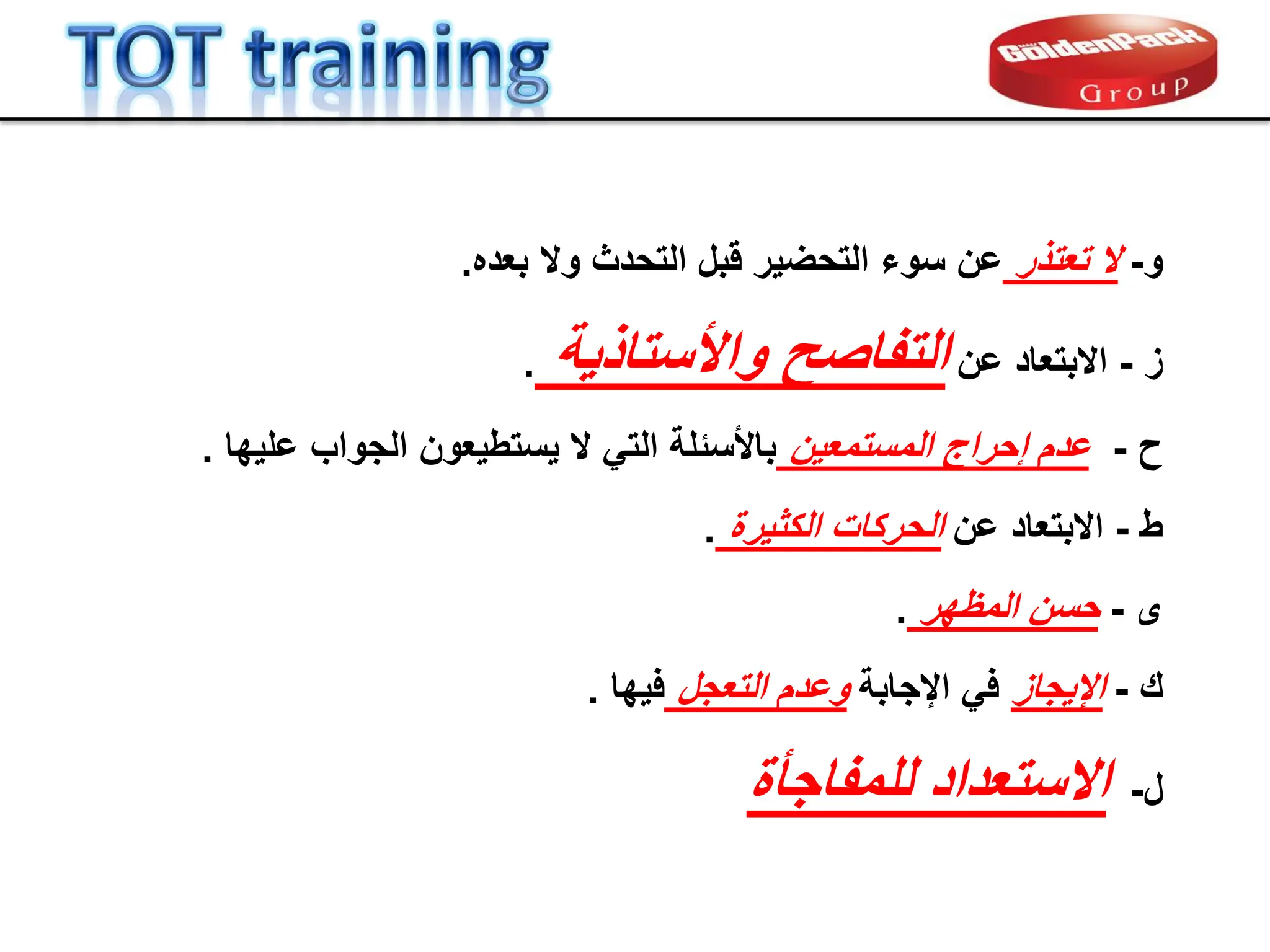 ‫و‬
-
‫تعتذر‬ ‫ال‬
‫بعده‬ ‫وال‬ ‫التحدث‬ ‫لبل‬ ‫التحضٌر‬ ‫سوء‬ ‫عن‬
.
‫ز‬
-
‫االبتعاد‬
‫عن‬
‫واألستاذٌة‬ ‫التفاصح‬
.
‫ح‬
-
‫المستمعٌن‬ ‫إحراج‬ ‫عدم‬
‫علٌها‬ ‫الجواب‬ ‫ٌستطٌعون‬ ‫ال‬ ً‫الت‬ ‫باألسبلة‬
.
‫ط‬
-
‫عن‬ ‫االبتعاد‬
‫الكثٌرة‬ ‫الحركات‬
.
‫ى‬
-
‫حسن‬
‫المظهر‬
.
‫ل‬
-
‫للمفاجؤة‬ ‫االستعداد‬
‫ن‬
-
‫اإلٌجاز‬
‫اإلجابة‬ ً‫ف‬
‫التعجل‬ ‫وعدم‬
‫فٌها‬
.
 