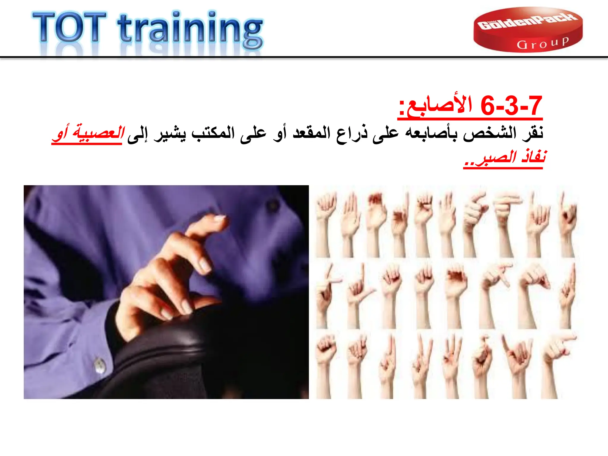 7
-
3
-
6
‫األصابع‬
:
‫إلى‬ ‫ٌشٌر‬ ‫المكتب‬ ‫على‬ ‫أو‬ ‫الممعد‬ ‫ذراع‬ ‫على‬ ‫بؤصابعه‬ ‫الشخص‬ ‫نمر‬
‫أو‬ ‫العصبٌة‬
‫الصبر‬ ‫نفاذ‬
..
 