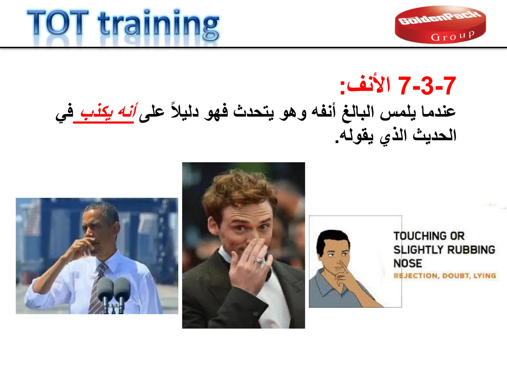 7
-
3
-
7
‫األنف‬
:
‫على‬ ً‫ال‬ٌ‫دل‬ ‫فهو‬ ‫ٌتحدث‬ ‫وهو‬ ‫أنفه‬ ‫البالغ‬ ‫ٌلمس‬ ‫عندما‬
‫ٌكذب‬ ‫أنه‬
ً‫ف‬
‫ٌموله‬ ‫الذي‬ ‫الحدٌث‬
.
 