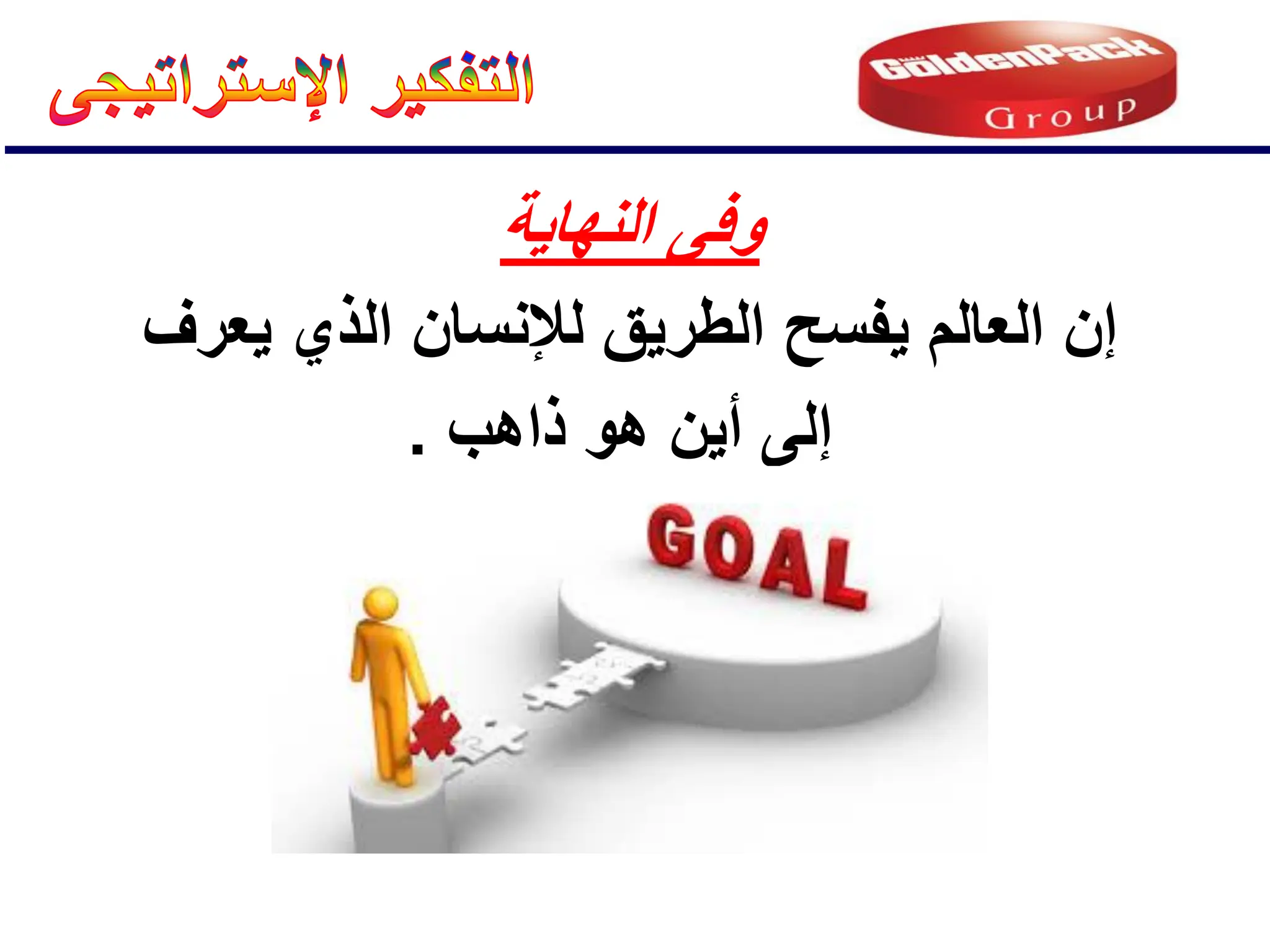 ‫النهاٌة‬ ‫وفى‬
‫إن‬
‫ٌعرف‬ ‫الذي‬ ‫لإلنسان‬ ‫الطرٌق‬ ‫ٌفسح‬ ‫العالم‬
‫ذاهب‬ ‫هو‬ ‫أٌن‬ ‫إلى‬
.
 