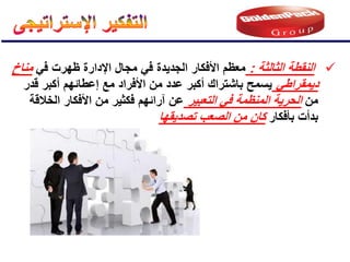 
‫الثالثة‬ ‫النقطة‬
:
ً‫ف‬ ‫ظهرت‬ ‫اإلدارة‬ ‫مجال‬ ً‫ف‬ ‫الجدٌدة‬ ‫األفكار‬ ‫معظم‬
‫مناخ‬
ً‫دٌمقراط‬
‫قدر‬ ‫أكبر‬ ‫إعطائهم‬ ‫مع‬ ‫األفراد‬ ‫من‬ ‫عدد‬ ‫أكبر‬ ‫باشتراك‬ ‫ٌسمح‬
‫من‬
‫التعبٌر‬ ً‫ف‬ ‫المنظمة‬ ‫الحرٌة‬
‫الخالقة‬ ‫األفكار‬ ‫من‬ ‫فكثٌر‬ ‫آرائهم‬ ‫عن‬
‫بؤفكار‬ ‫بدأت‬
‫تصدٌقها‬ ‫الصعب‬ ‫من‬ ‫كان‬
 