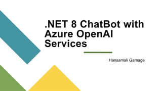 .NET 8 ChatBot with
Azure OpenAI
Services
Hansamali Gamage
 