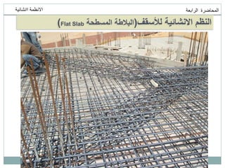 ‫انمحاضرة‬
‫انرابعت‬
‫اانشائيت‬ ‫االنظمت‬
‫لألسقف‬ ‫االنشائية‬ ‫النظم‬
(
‫المسطحة‬ ‫البالطة‬
Flat Slab
)
 