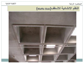 ‫انمحاضرة‬
‫انرابعت‬
‫اانشائيت‬ ‫االنظمت‬
‫لألسقف‬ ‫االنشائية‬ ‫النظم‬
(
Waffle Slab
)
 