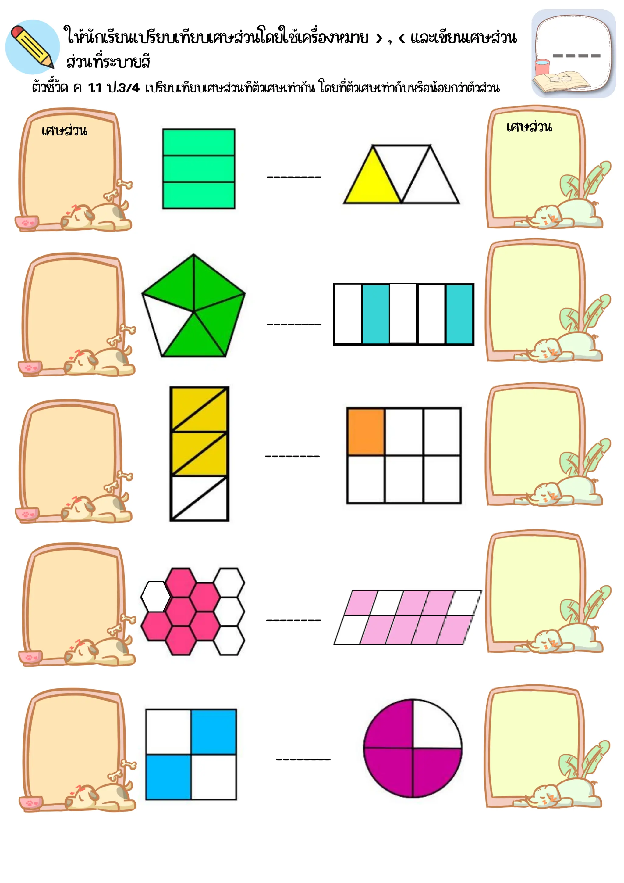 ________
__
________
__
________
__
________
__
________
__
ให้นักเรียนเปรียบเทียบเศษส่วนโดยใช้เครื่องหมาย > , < และเขียนเศษส่วน
ตัวชี้วัด ค 1.1 ป.3/4 เปรียบเทียบเศษส่วนทีตัวเศษเท่ากัน โดยที่ตัวเศษเท่ากับหรือน้อยกว่าตัวส่วน
เศษส่วน
ส่วนที่ระบายสี
เศษส่วน
 