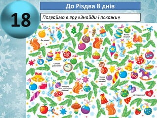 До Різдва 8 днів
Пограймо в гру «Знайди і покажи»
18
 